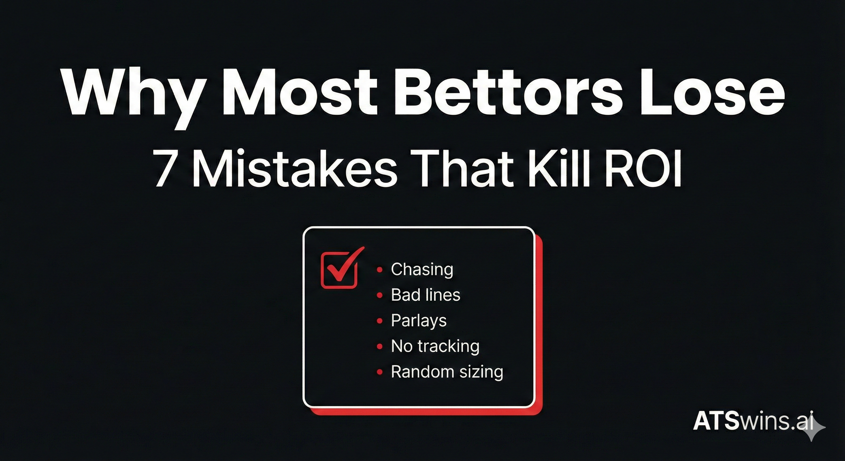 Why Most Bettors Lose: 7 Mistakes That Kill ROI (And How to Fix Them)